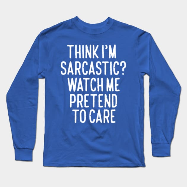 Think I'm Sarcastic? Long Sleeve T-Shirt by kimmieshops